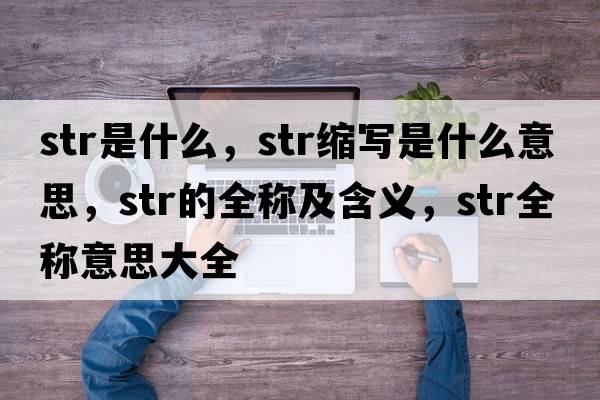 str是什么，str縮寫(xiě)是什么意思，str的全稱(chēng)及含義，str全稱(chēng)意思大全