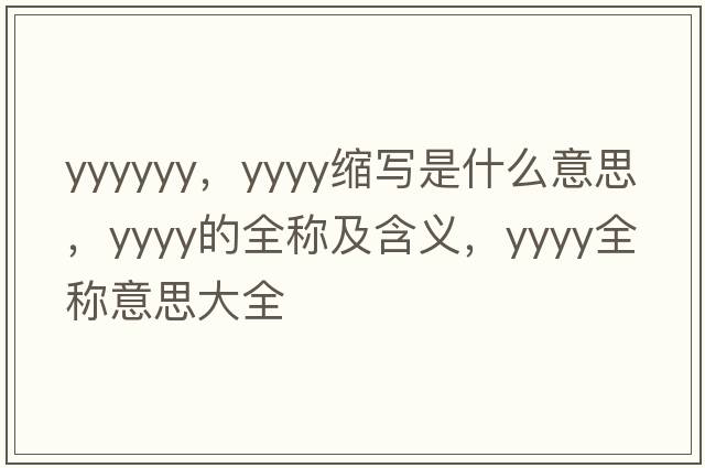 yyyyyy，yyyy縮寫(xiě)是什么意思，yyyy的全稱(chēng)及含義，yyyy全稱(chēng)意思大全