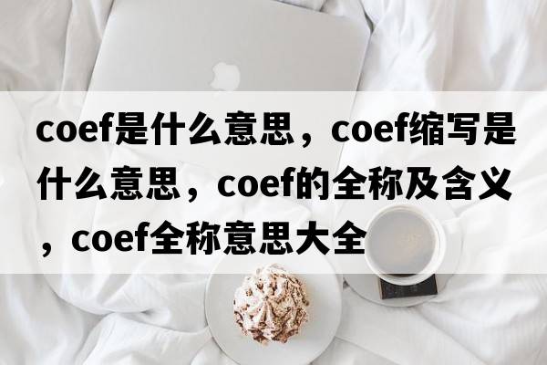 coef是什么意思，coef縮寫(xiě)是什么意思，coef的全稱(chēng)及含義，coef全稱(chēng)意思大全