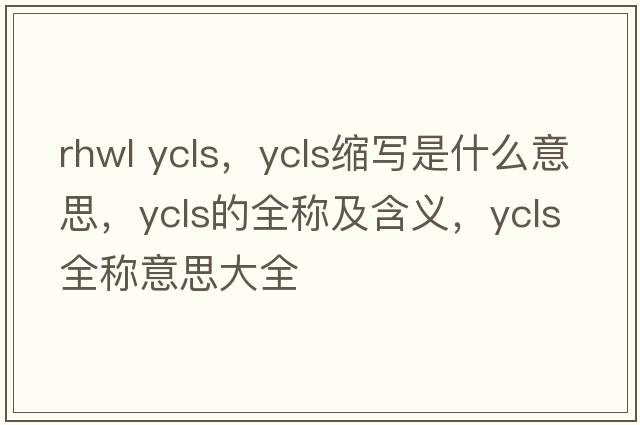 rhwl ycls，ycls縮寫(xiě)是什么意思，ycls的全稱(chēng)及含義，ycls全稱(chēng)意思大全