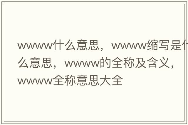 wwww什么意思，wwww縮寫(xiě)是什么意思，wwww的全稱(chēng)及含義，wwww全稱(chēng)意思大全