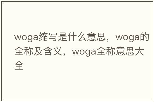 woga縮寫(xiě)是什么意思，woga的全稱(chēng)及含義，woga全稱(chēng)意思大全