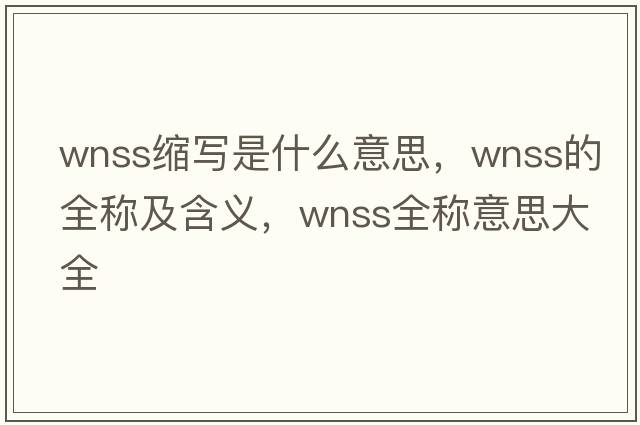 wnss縮寫(xiě)是什么意思，wnss的全稱(chēng)及含義，wnss全稱(chēng)意思大全