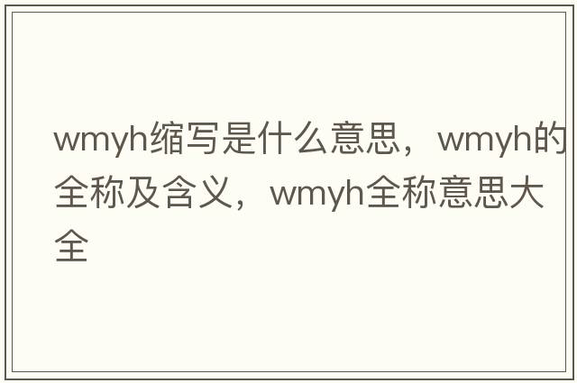 wmyh縮寫(xiě)是什么意思，wmyh的全稱(chēng)及含義，wmyh全稱(chēng)意思大全
