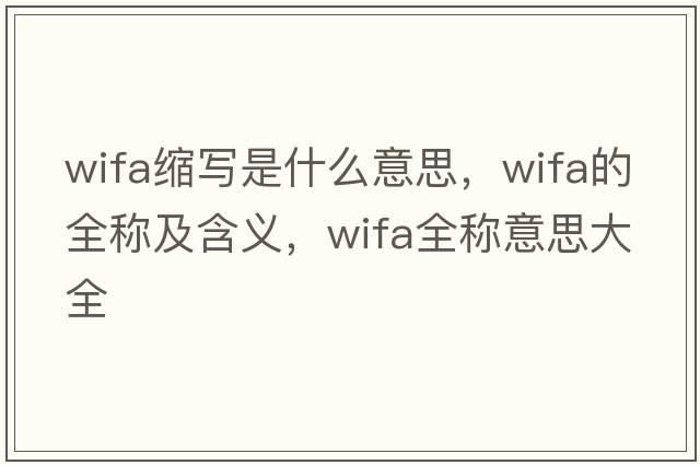 wifa縮寫(xiě)是什么意思，wifa的全稱(chēng)及含義，wifa全稱(chēng)意思大全