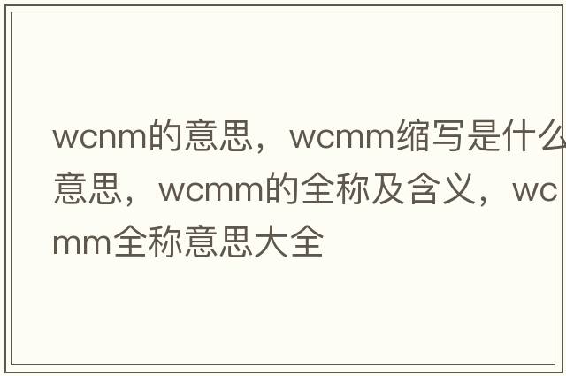 wcnm的意思，wcmm縮寫(xiě)是什么意思，wcmm的全稱(chēng)及含義，wcmm全稱(chēng)意思大全