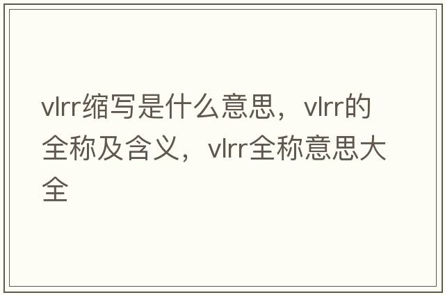 vlrr縮寫(xiě)是什么意思，vlrr的全稱(chēng)及含義，vlrr全稱(chēng)意思大全
