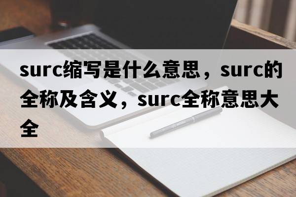 surc縮寫(xiě)是什么意思，surc的全稱(chēng)及含義，surc全稱(chēng)意思大全