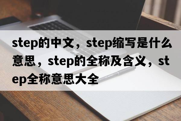step的中文，step縮寫(xiě)是什么意思，step的全稱(chēng)及含義，step全稱(chēng)意思大全