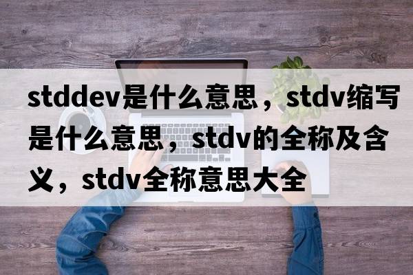 stddev是什么意思，stdv縮寫(xiě)是什么意思，stdv的全稱(chēng)及含義，stdv全稱(chēng)意思大全