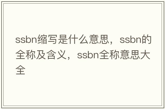 ssbn縮寫(xiě)是什么意思，ssbn的全稱(chēng)及含義，ssbn全稱(chēng)意思大全
