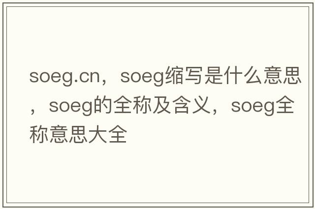 soeg.cn，soeg縮寫(xiě)是什么意思，soeg的全稱(chēng)及含義，soeg全稱(chēng)意思大全