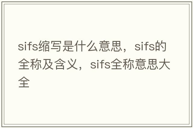 sifs縮寫(xiě)是什么意思，sifs的全稱(chēng)及含義，sifs全稱(chēng)意思大全