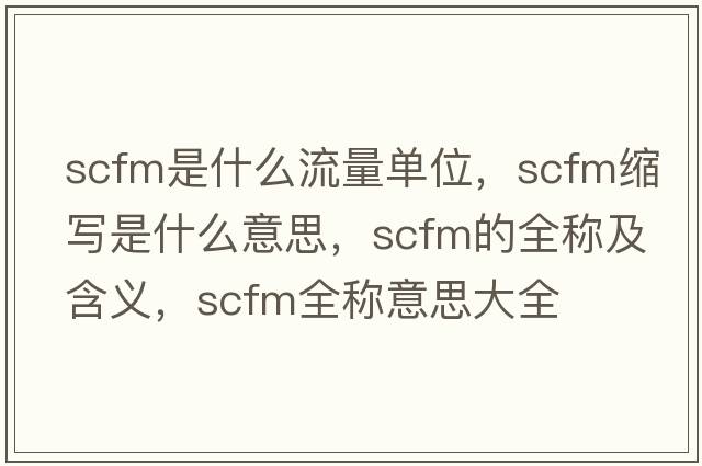 scfm是什么流量單位，scfm縮寫(xiě)是什么意思，scfm的全稱(chēng)及含義，scfm全稱(chēng)意思大全