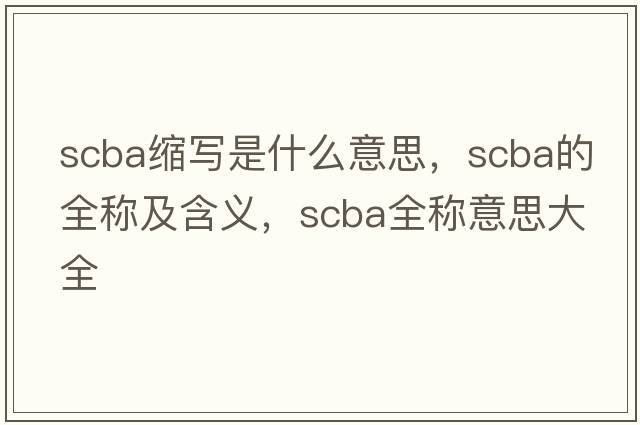 scba縮寫(xiě)是什么意思，scba的全稱(chēng)及含義，scba全稱(chēng)意思大全