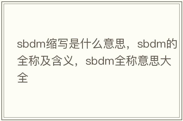 sbdm縮寫(xiě)是什么意思，sbdm的全稱(chēng)及含義，sbdm全稱(chēng)意思大全