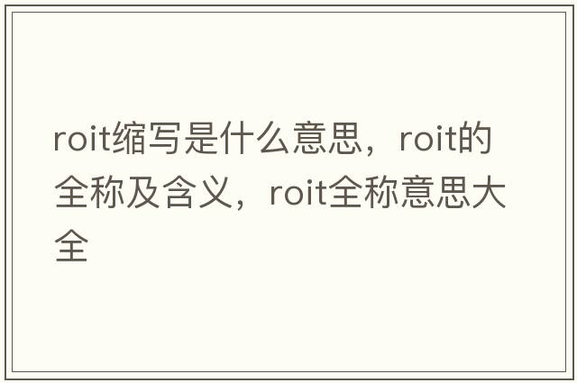 roit縮寫(xiě)是什么意思，roit的全稱(chēng)及含義，roit全稱(chēng)意思大全