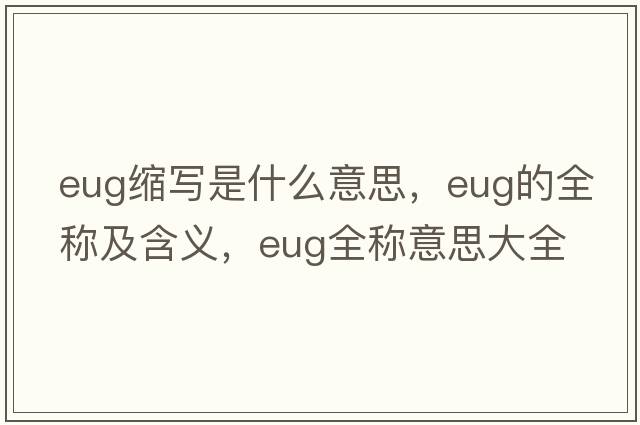 eug縮寫(xiě)是什么意思，eug的全稱(chēng)及含義，eug全稱(chēng)意思大全