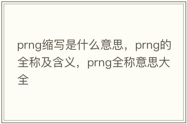 prng縮寫(xiě)是什么意思，prng的全稱(chēng)及含義，prng全稱(chēng)意思大全