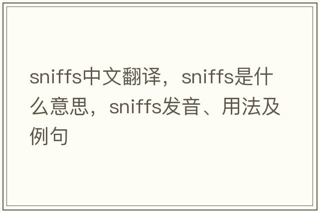sniffs中文翻譯，sniffs是什么意思，sniffs發(fā)音、用法及例句