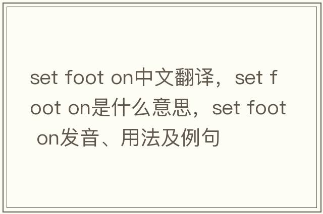 set foot on中文翻譯，set foot on是什么意思，set foot on發(fā)音、用法及例句