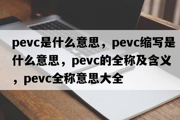 pevc是什么意思，pevc縮寫(xiě)是什么意思，pevc的全稱(chēng)及含義，pevc全稱(chēng)意思大全