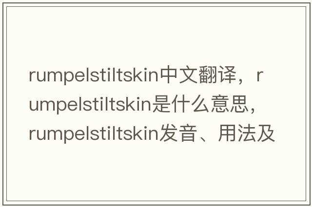 rumpelstiltskin中文翻譯，rumpelstiltskin是什么意思，rumpelstiltskin發(fā)音、用法及例句
