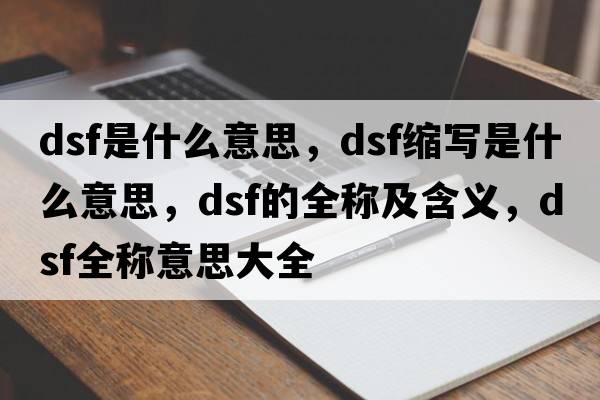 dsf是什么意思，dsf縮寫(xiě)是什么意思，dsf的全稱(chēng)及含義，dsf全稱(chēng)意思大全