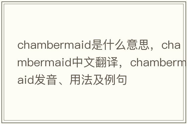 chambermaid是什么意思，chambermaid中文翻譯，chambermaid發(fā)音、用法及例句