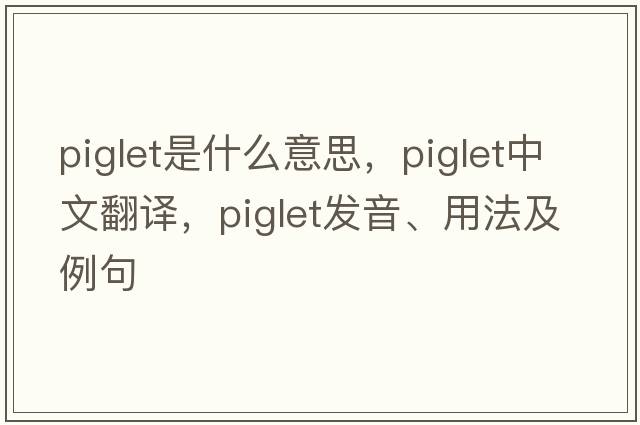 piglet是什么意思，piglet中文翻譯，piglet發(fā)音、用法及例句