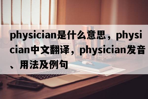 physician是什么意思，physician中文翻譯，physician發(fā)音、用法及例句