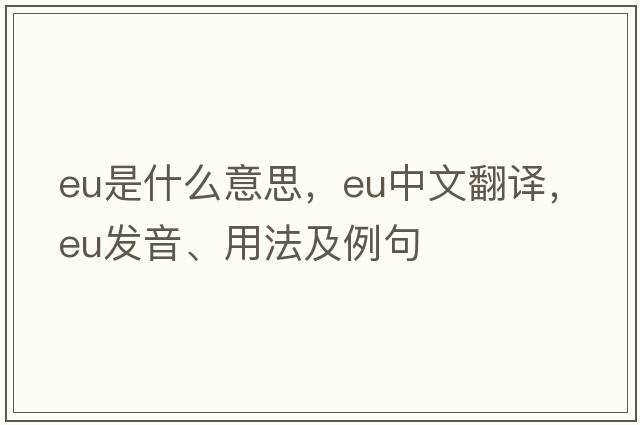 EU是什么意思，EU中文翻譯，EU發(fā)音、用法及例句