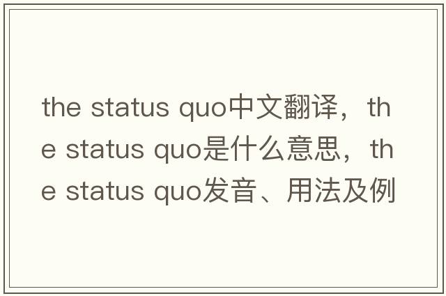 the status quo中文翻譯，the status quo是什么意思，the status quo發(fā)音、用法及例句