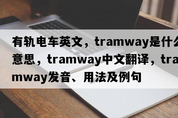有軌電車(chē)英文，tramway是什么意思，tramway中文翻譯，tramway發(fā)音、用法及例句