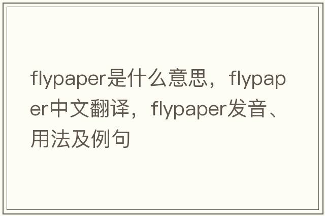 flypaper是什么意思，flypaper中文翻譯，flypaper發(fā)音、用法及例句