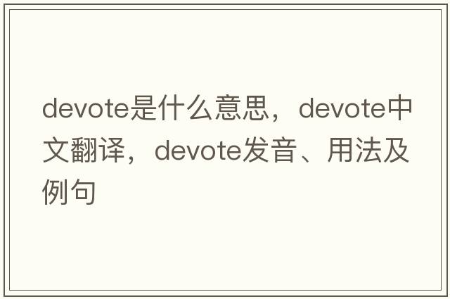 devote是什么意思，devote中文翻譯，devote發(fā)音、用法及例句