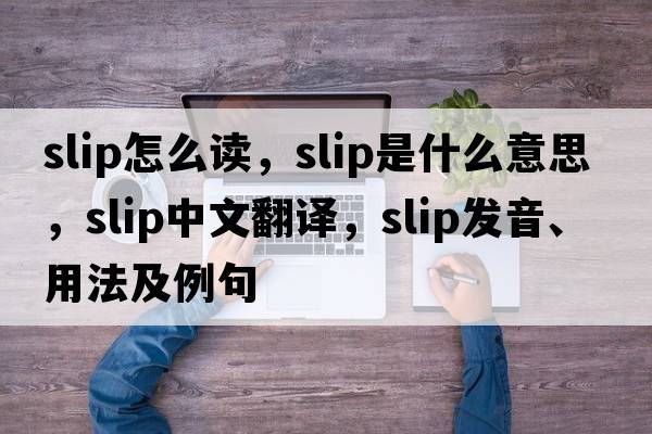 slip怎么讀，slip是什么意思，slip中文翻譯，slip發(fā)音、用法及例句
