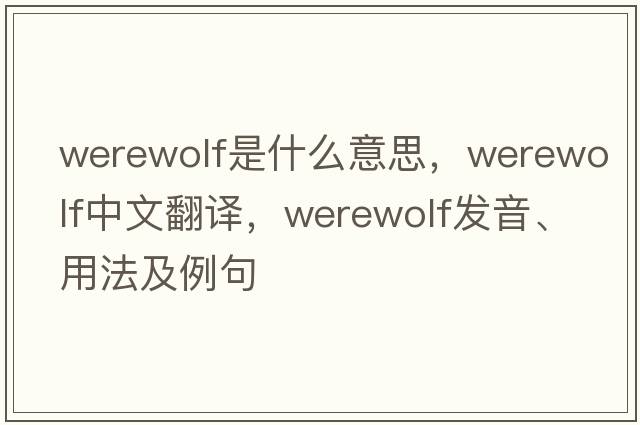 werewolf是什么意思，werewolf中文翻譯，werewolf發(fā)音、用法及例句