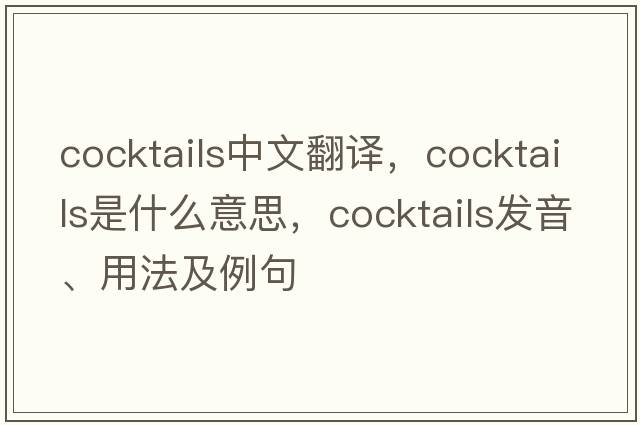 cocktails中文翻譯，cocktails是什么意思，cocktails發(fā)音、用法及例句