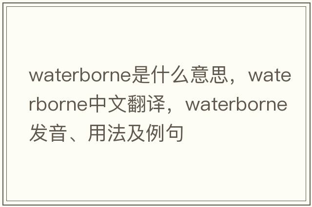 waterborne是什么意思，waterborne中文翻譯，waterborne發(fā)音、用法及例句