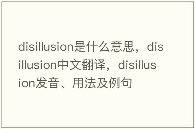 disillusion是什么意思，disillusion中文翻譯，disillusion發(fā)音、用法及例句