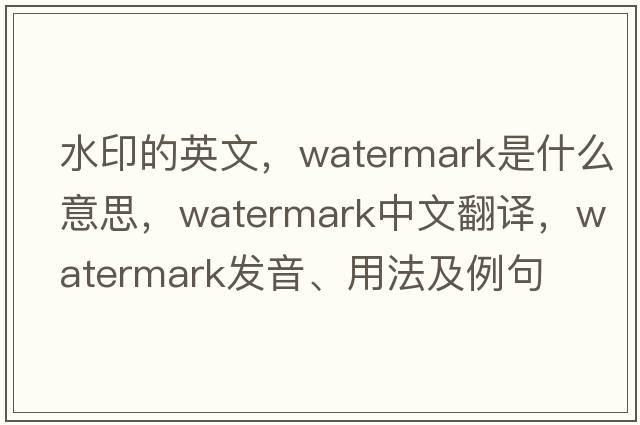 水印的英文，watermark是什么意思，watermark中文翻譯，watermark發(fā)音、用法及例句