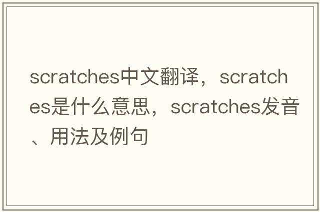 scratches中文翻譯，scratches是什么意思，scratches發(fā)音、用法及例句
