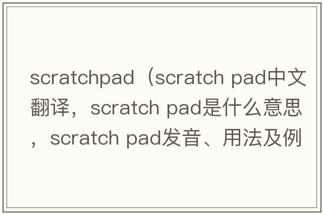 scratchpad（scratch pad中文翻譯，scratch pad是什么意思，scratch pad發(fā)音、用法及例句）