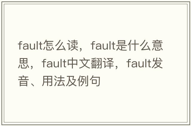 fault怎么讀，fault是什么意思，fault中文翻譯，fault發(fā)音、用法及例句