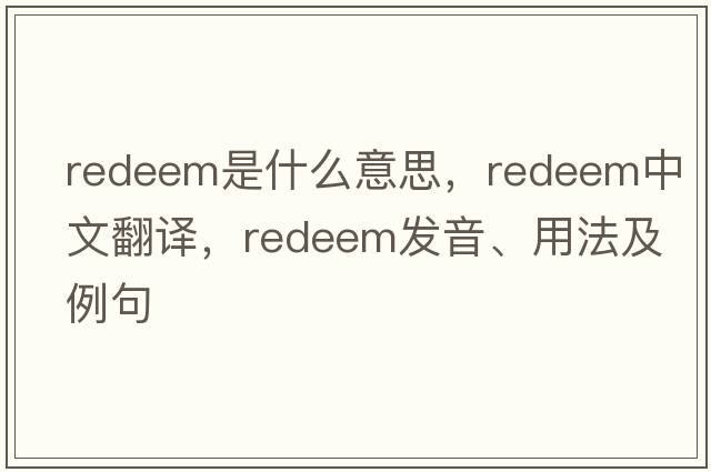 redeem是什么意思，redeem中文翻譯，redeem發(fā)音、用法及例句