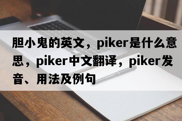 膽小鬼的英文，piker是什么意思，piker中文翻譯，piker發(fā)音、用法及例句