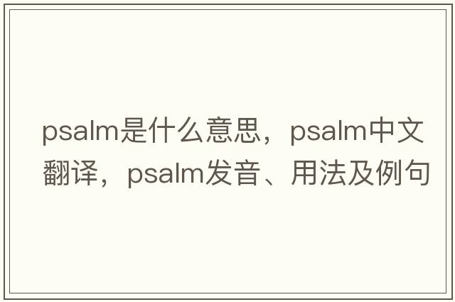 psalm是什么意思，psalm中文翻譯，psalm發(fā)音、用法及例句