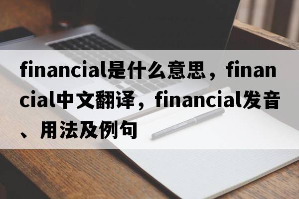 financial是什么意思，financial中文翻譯，financial發(fā)音、用法及例句