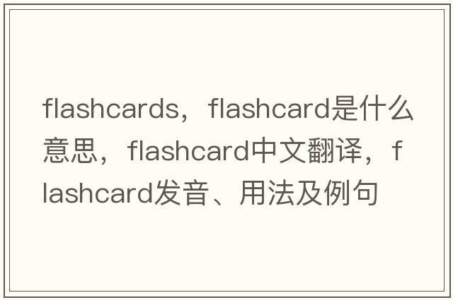 flashcards，flashcard是什么意思，flashcard中文翻譯，flashcard發(fā)音、用法及例句